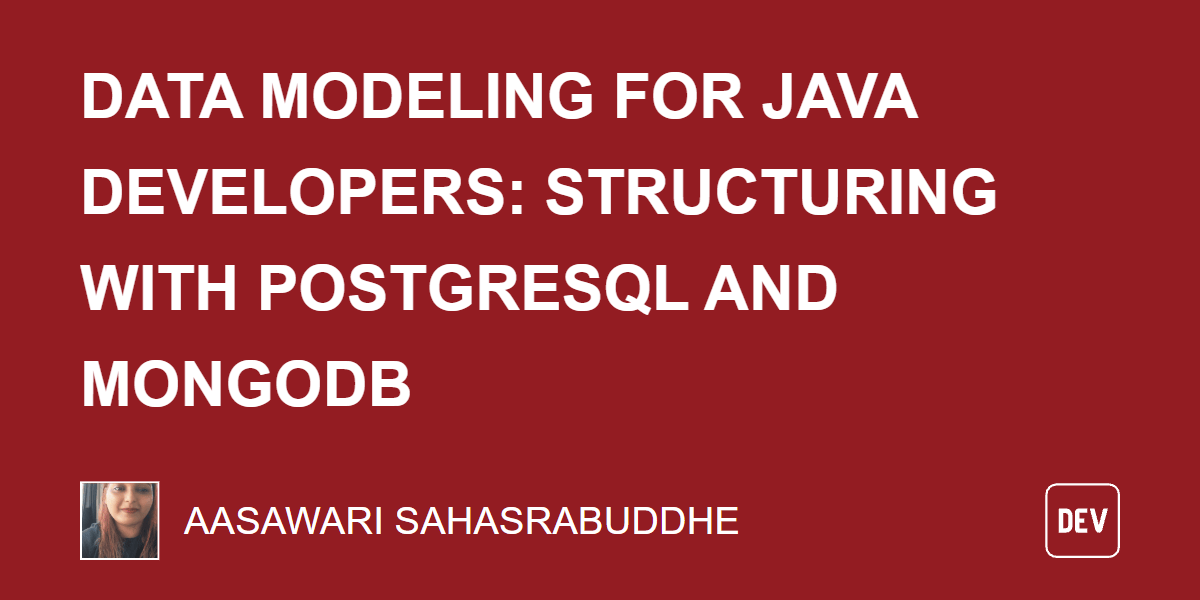 Data Modeling for Java Developers: Structuring With PostgreSQL and MongoDB